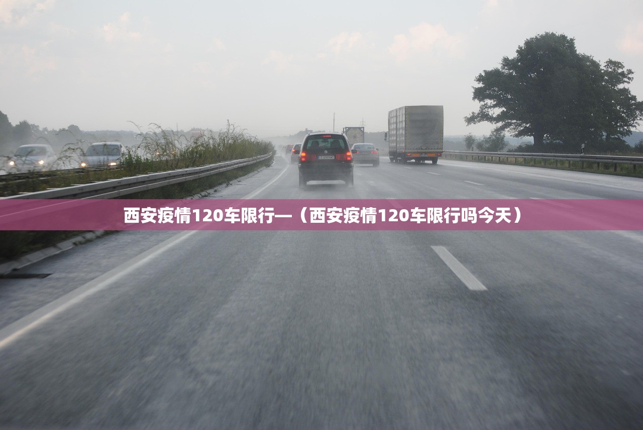 西安疫情120车限行—(西安疫情120车限行吗今天) 西安疫情120车限行—(西安疫情120车限行吗今天)