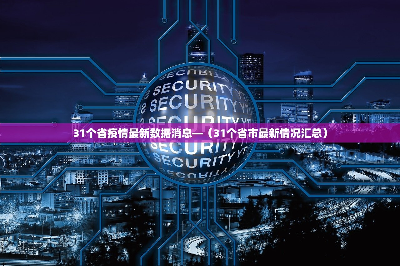 31个省疫情最新数据消息—(31个省市最新情况汇总) 31个省疫情最新数据消息—(31个省市最新情况汇总)