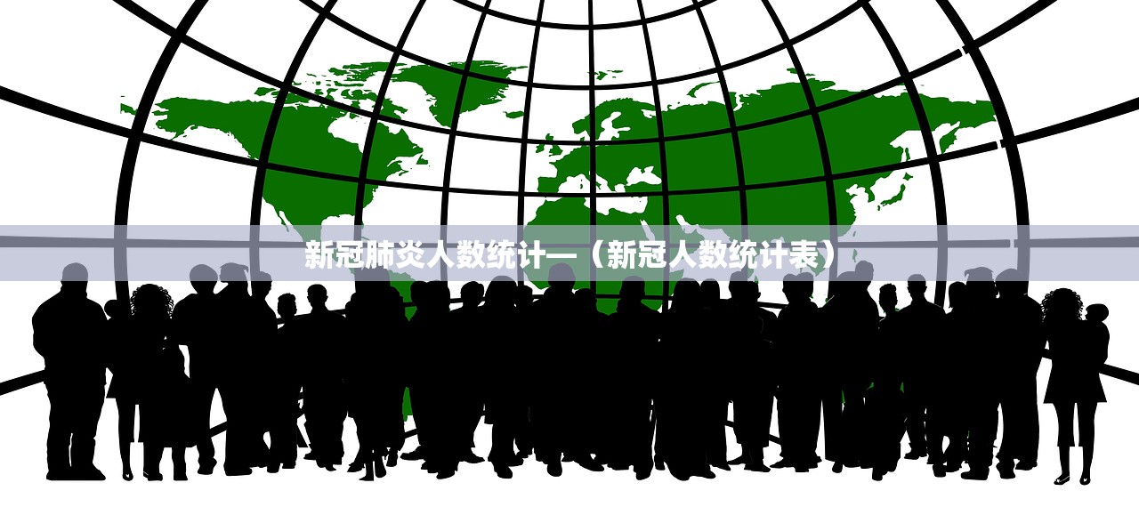 新冠肺炎人数统计—(新冠人数统计表) 新冠肺炎人数统计—(新冠人数统计表)