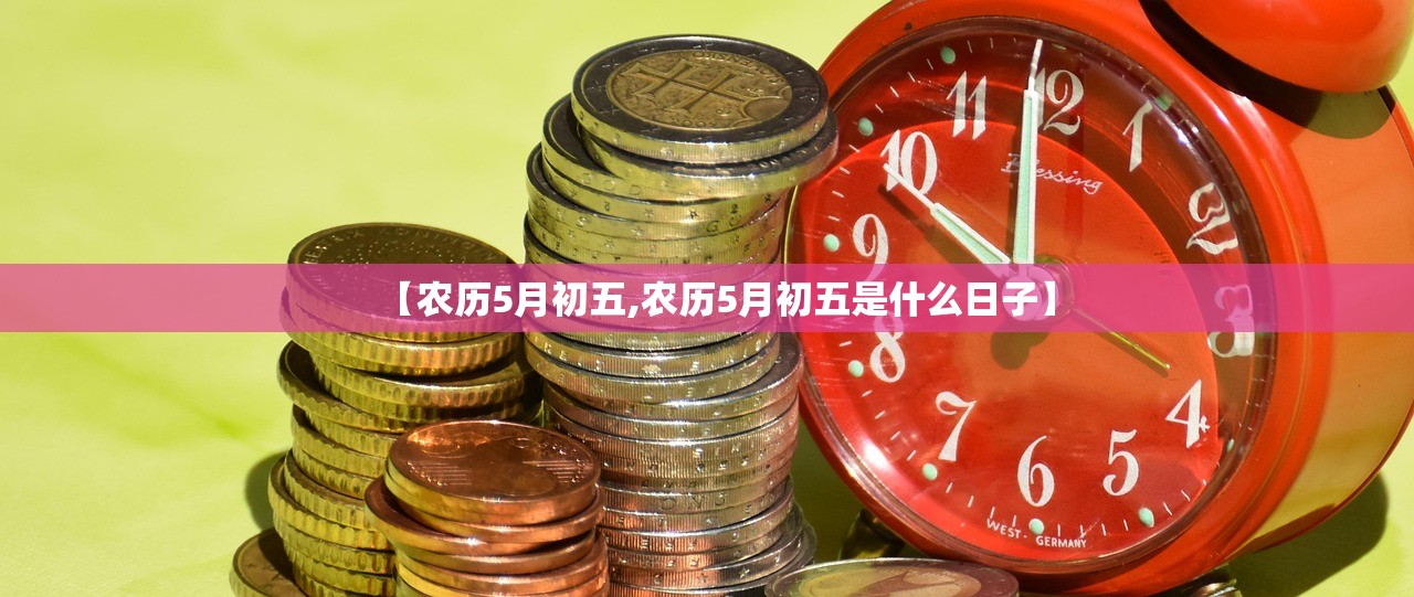【农历5月初五,农历5月初五是什么日子】