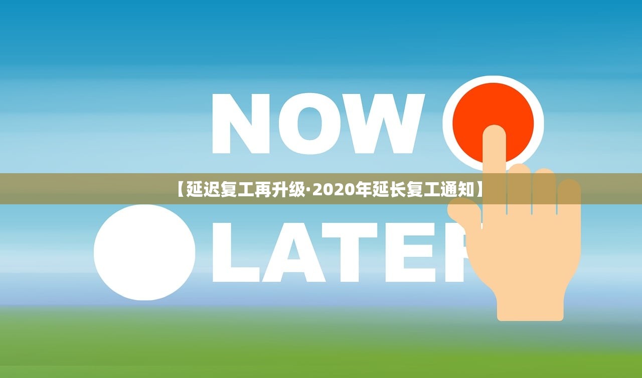 【延迟复工再升级·2020年延长复工通知】