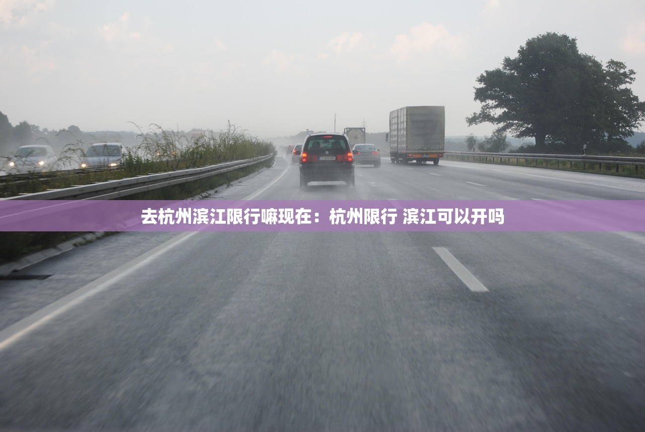 去杭州滨江限行嘛现在：杭州限行 滨江可以开吗