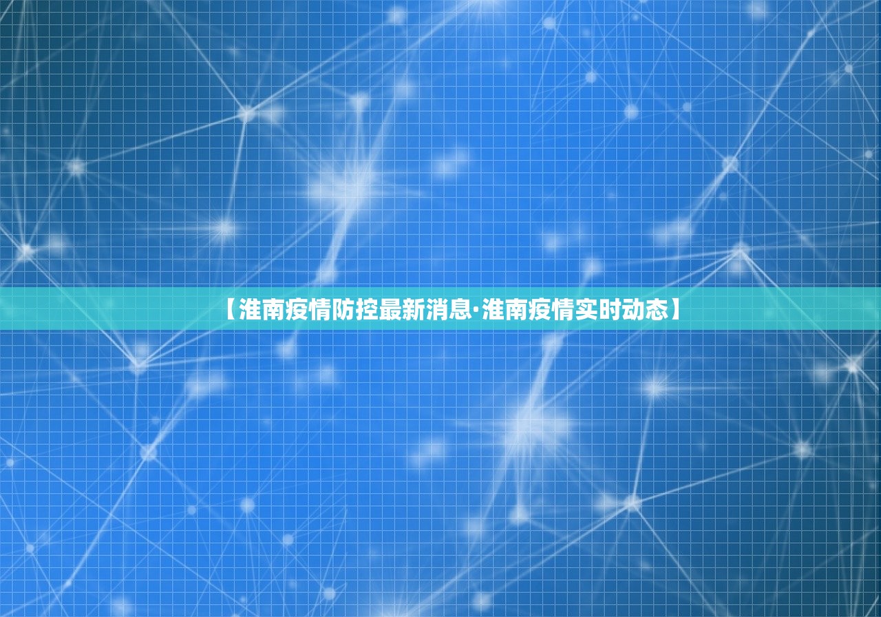 【淮南疫情防控最新消息·淮南疫情实时动态】 【淮南疫情防控最新消息·淮南疫情实时动态】