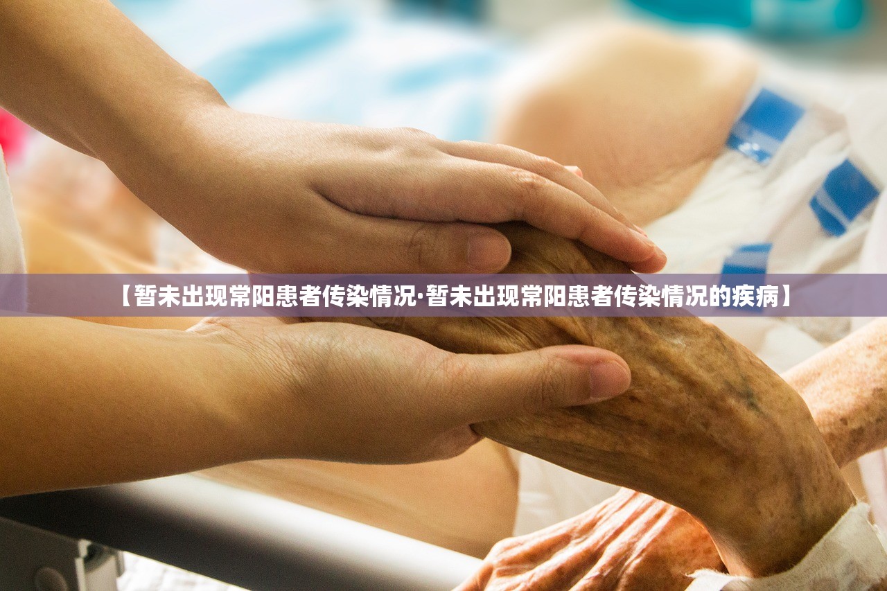 【暂未出现常阳患者传染情况·暂未出现常阳患者传染情况的疾病】