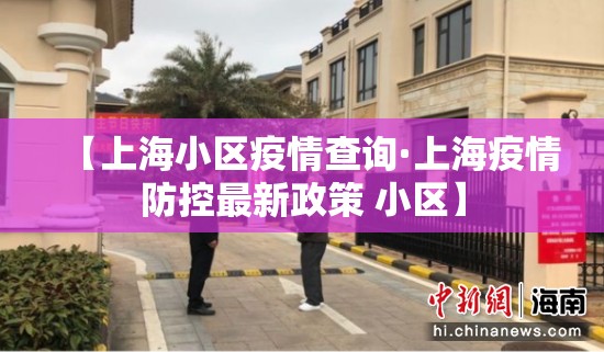 【上海小区疫情查询·上海疫情防控最新政策 小区】 【上海小区疫情查询·上海疫情防控最新政策 小区】