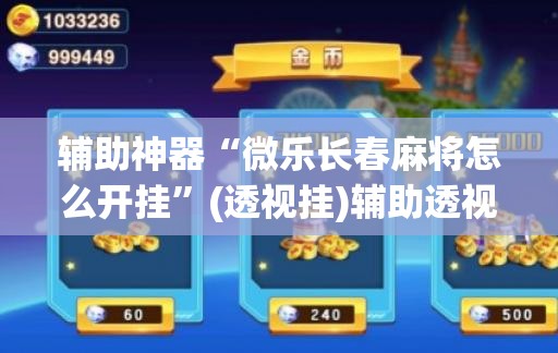辅助神器“微乐长春麻将怎么开挂”(透视挂)辅助透视教程