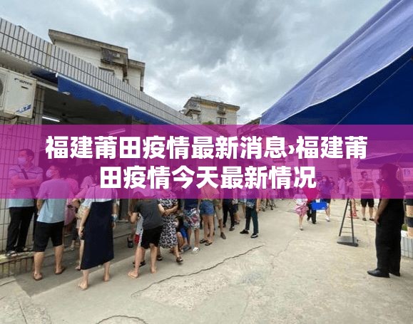 福建莆田疫情最新消息›福建莆田疫情今天最新情况 福建莆田疫情最新消息›福建莆田疫情今天最新情况