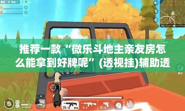 推荐一款“微乐斗地主亲友房怎么能拿到好牌呢	”(透视挂)辅助透视教程