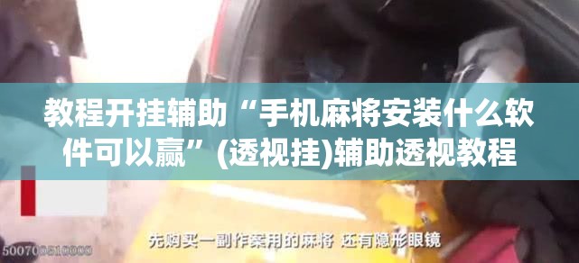 教程开挂辅助“手机麻将十打九赢专用神器	”(透视挂)辅助透视教程