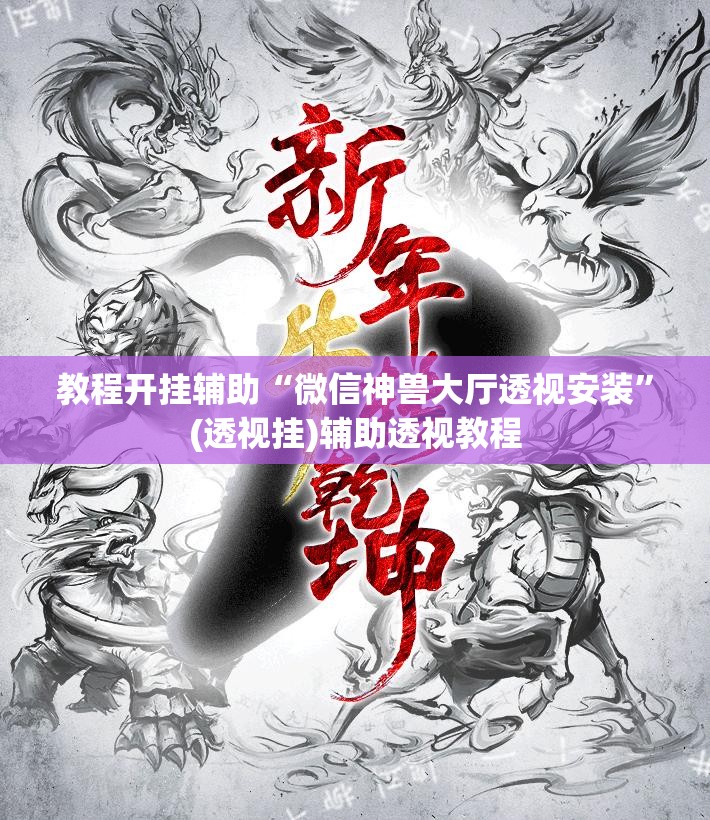 教程开挂辅助“微信神兽大厅透视安装”(透视挂)辅助透视教程