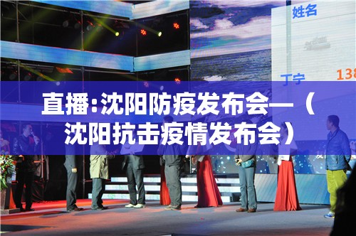 直播:沈阳防疫发布会—(沈阳抗击疫情发布会) 直播:沈阳防疫发布会—(沈阳抗击疫情发布会)