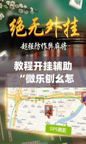 教程开挂辅助“微乐刨幺怎么开挂”(透视挂)辅助透视教程