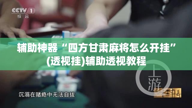 辅助神器“四方甘肃麻将怎么开挂”(透视挂)辅助透视教程