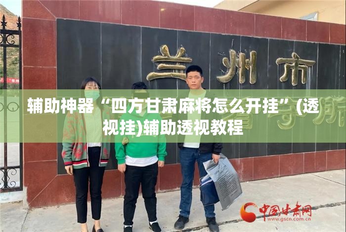 辅助神器“四方甘肃麻将怎么开挂”(透视挂)辅助透视教程