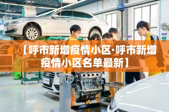 【呼市新增疫情小区·呼市新增疫情小区名单最新】