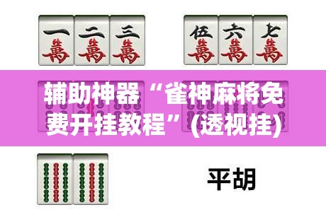 辅助神器“雀神麻将免费开挂教程”(透视挂)辅助透视教程