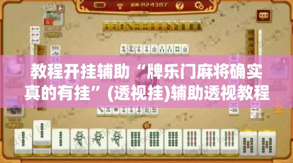 教程开挂辅助“牌乐门麻将确实真的有挂	”(透视挂)辅助透视教程