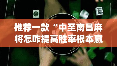 推荐一款“中至南昌麻将怎咋提高胜率根本赢不了”(透视挂)辅助透视教程