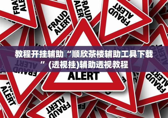 教程开挂辅助“顺欣茶楼辅助工具下载”(透视挂)辅助透视教程