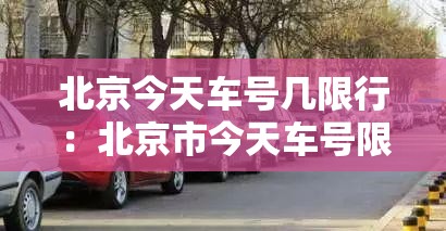 北京今天车号几限行:北京市今天车号限行什么号 北京今天车号几限行:北京市今天车号限行什么号