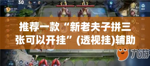 推荐一款“新老夫子拼三张可以开挂”(透视挂)辅助透视教程