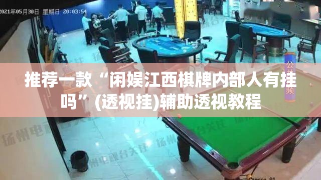 推荐一款“闲娱江西棋牌内部人有挂吗	”(透视挂)辅助透视教程