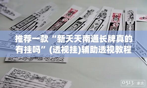 推荐一款“新天天南通长牌真的有挂吗”(透视挂)辅助透视教程