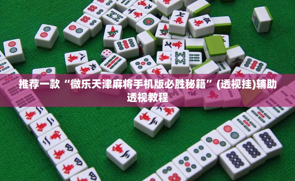 推荐一款“微乐天津麻将手机版必胜秘籍”(透视挂)辅助透视教程