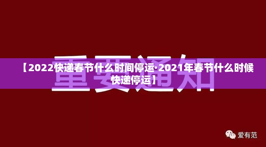 【2022快递春节什么时间停运·2021年春节什么时候快递停运】 【2022快递春节什么时间停运·2021年春节什么时候快递停运】