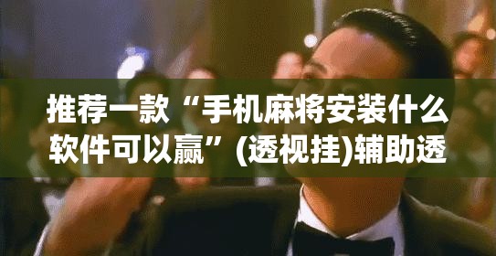 推荐一款“手机麻将安装什么软件可以赢”(透视挂)辅助透视教程