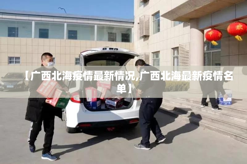【广西北海疫情最新情况,广西北海最新疫情名单】