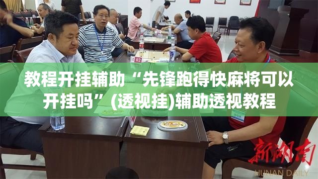 教程开挂辅助“先锋跑得快麻将可以开挂吗”(透视挂)辅助透视教程