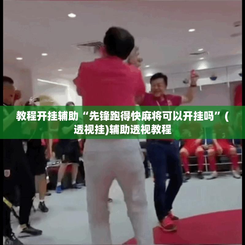 教程开挂辅助“先锋跑得快麻将可以开挂吗	”(透视挂)辅助透视教程