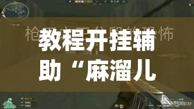 教程开挂辅助“麻溜儿是不是有挂”(透视挂)辅助透视教程