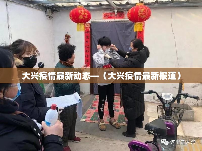 大兴疫情最新动态—(大兴疫情最新报道) 大兴疫情最新动态—(大兴疫情最新报道)