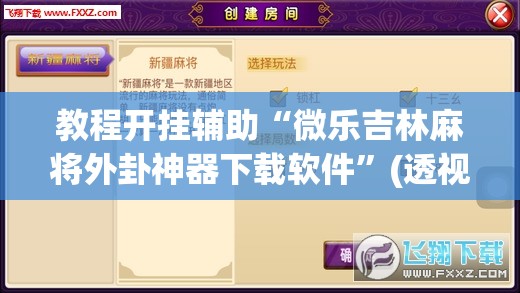 教程开挂辅助“微乐吉林麻将外卦神器下载软件”(透视挂)辅助透视教程