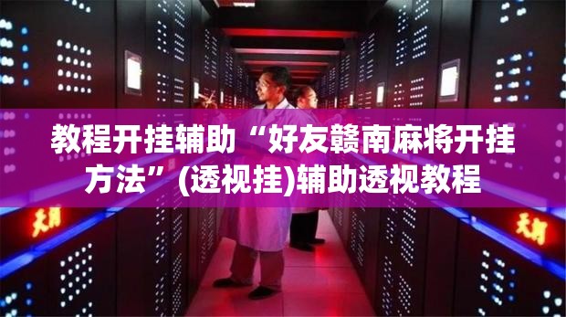 教程开挂辅助“好友赣南麻将开挂方法”(透视挂)辅助透视教程