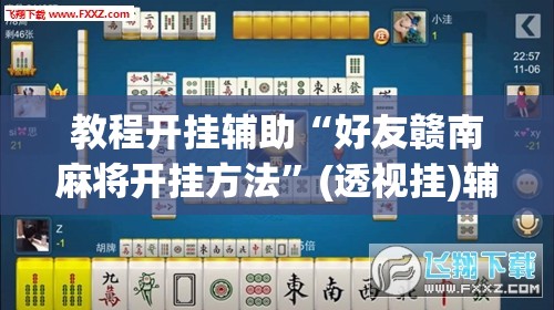 教程开挂辅助“好友赣南麻将开挂方法”(透视挂)辅助透视教程