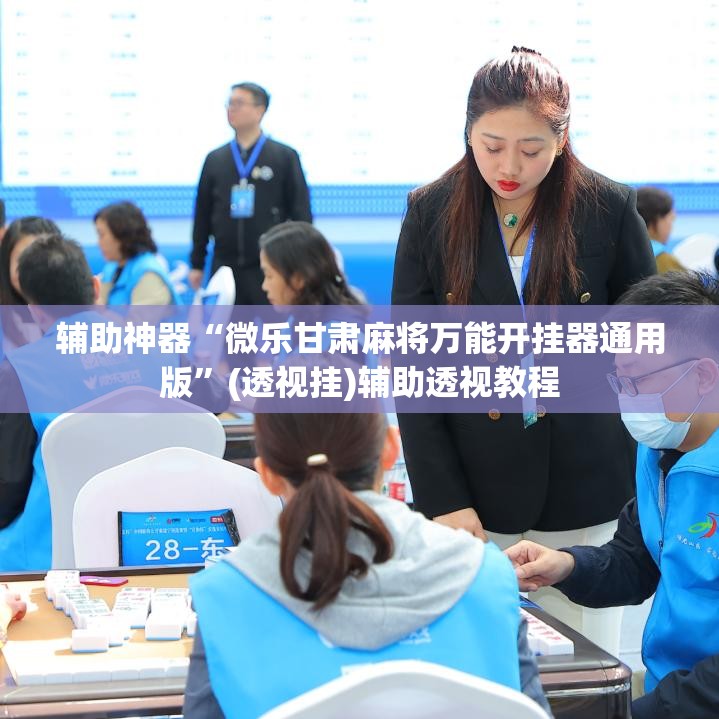 辅助神器“微乐甘肃麻将万能开挂器通用版”(透视挂)辅助透视教程