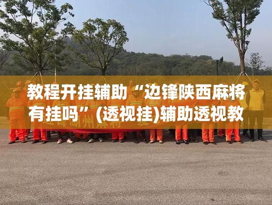 辅助神器“常德跑胡子有没有挂	”(透视挂)辅助透视教程