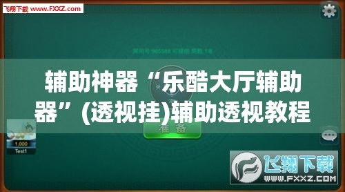 辅助神器“乐酷大厅辅助器”(透视挂)辅助透视教程