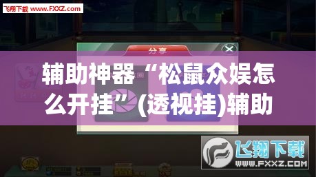 辅助神器“松鼠众娱怎么开挂”(透视挂)辅助透视教程