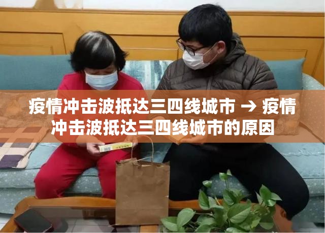 疫情冲击波抵达三四线城市 → 疫情冲击波抵达三四线城市的原因 疫情冲击波抵达三四线城市 → 疫情冲击波抵达三四线城市的原因