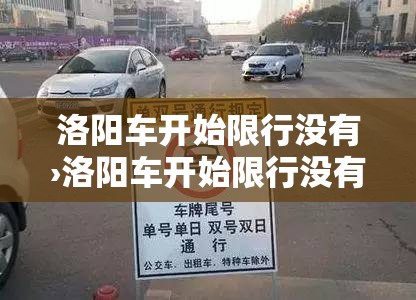 洛阳车开始限行没有›洛阳车开始限行没有了吗