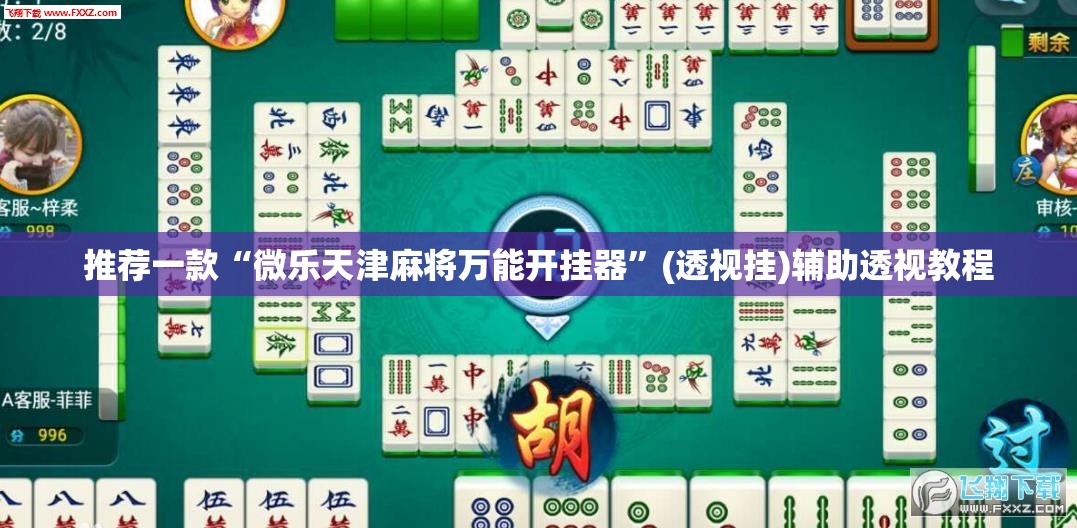 推荐一款“微乐天津麻将万能开挂器	”(透视挂)辅助透视教程