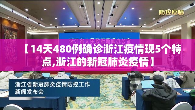 【14天480例确诊浙江疫情现5个特点,浙江的新冠肺炎疫情】 【14天480例确诊浙江疫情现5个特点,浙江的新冠肺炎疫情】