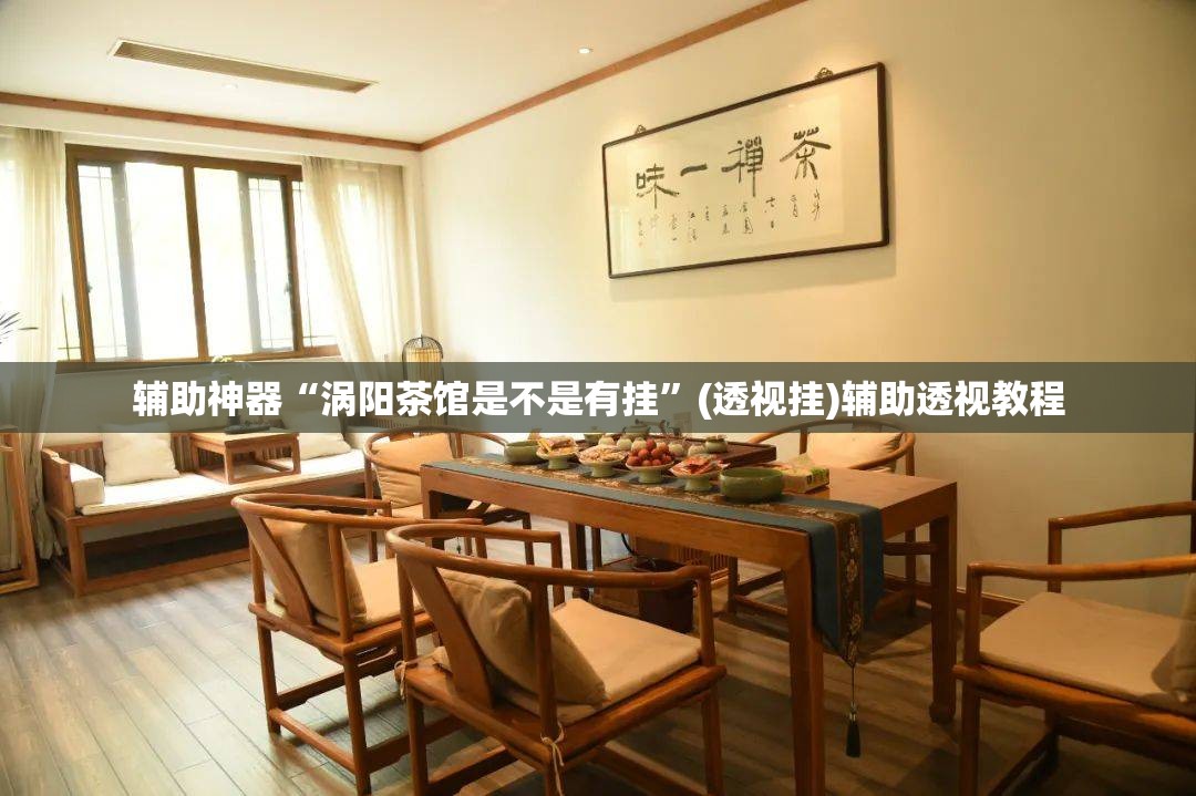 辅助神器“涡阳茶馆是不是有挂	”(透视挂)辅助透视教程