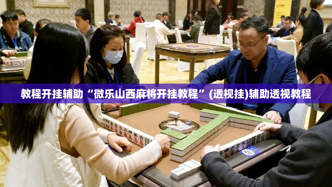 教程开挂辅助“微乐山西麻将开挂教程”(透视挂)辅助透视教程