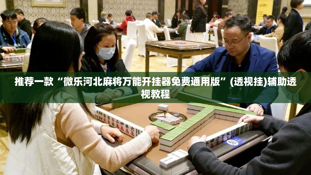 推荐一款“微乐河北麻将万能开挂器免费通用版	”(透视挂)辅助透视教程