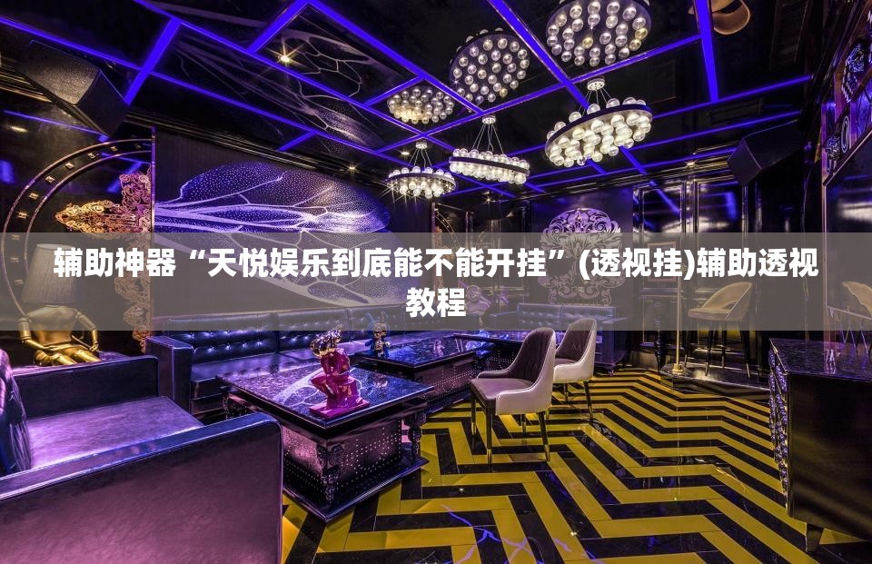 辅助神器“天悦娱乐到底能不能开挂”(透视挂)辅助透视教程